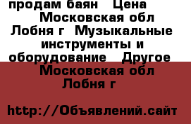 продам баян › Цена ­ 9 000 - Московская обл., Лобня г. Музыкальные инструменты и оборудование » Другое   . Московская обл.,Лобня г.